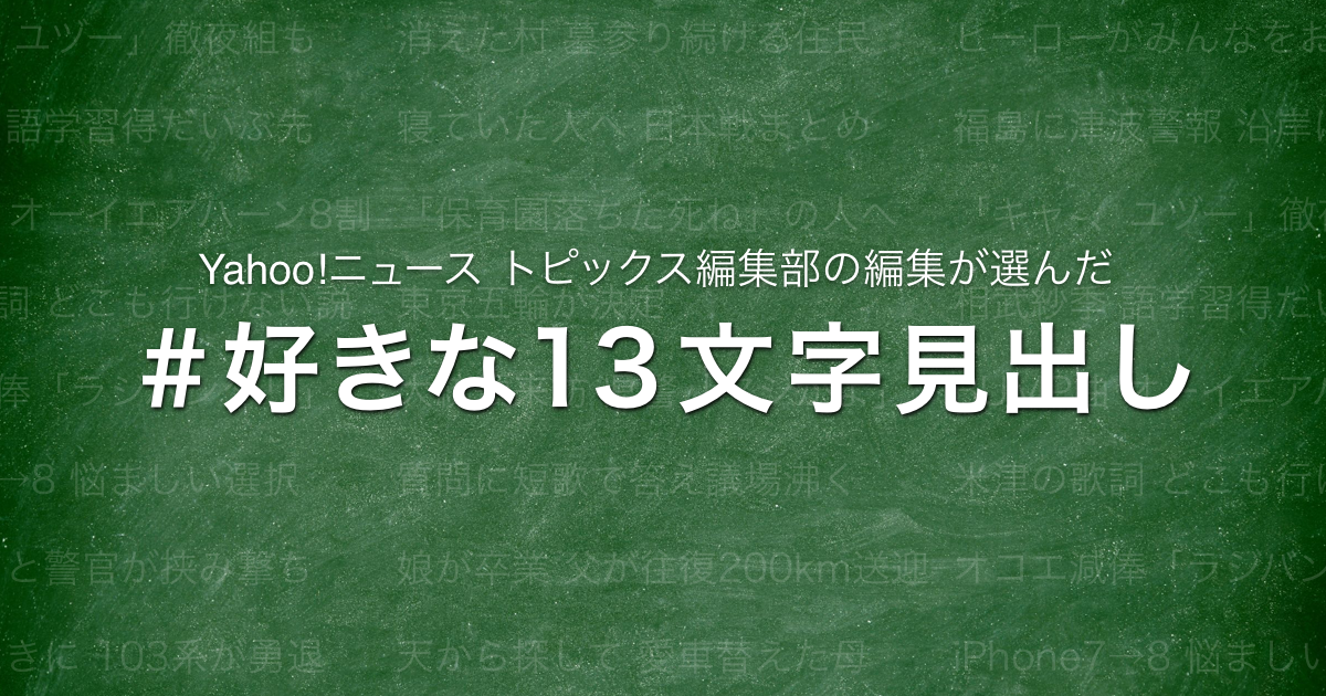 Yahoo ニュース トピックス編集部の編集が選んだ 好きな13文字見出し